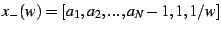 $\displaystyle x_{-}(w)=[a_{1},a_{2},...,a_{N}-1,1,1/w]$